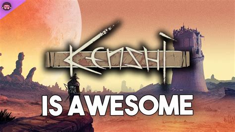 Why Kenshi Is So Awesome .